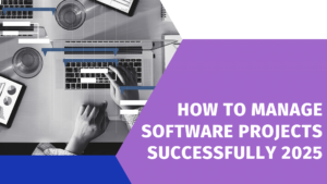 Step-by-step guide on how to manage software projects successfully in 2025, showcasing modern strategies, tools, and best practices for project management in the tech industry.